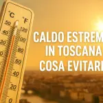 Caldo estremo in Toscana: ecco cosa evitare nei prossimi giorni